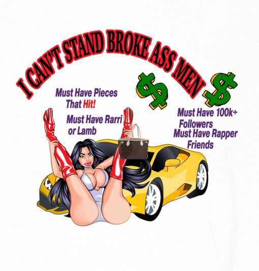 I Can't Stand Broke Ass Men T Shirt