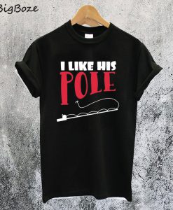 I Like His Pole T-Shirt