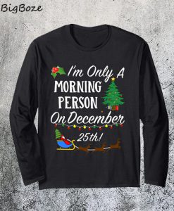 I'm Only A Morning Person On December 25th Christmas Sweatshirt