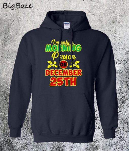 I'm Only A Morning Person On December 25th Christmas Hoodie