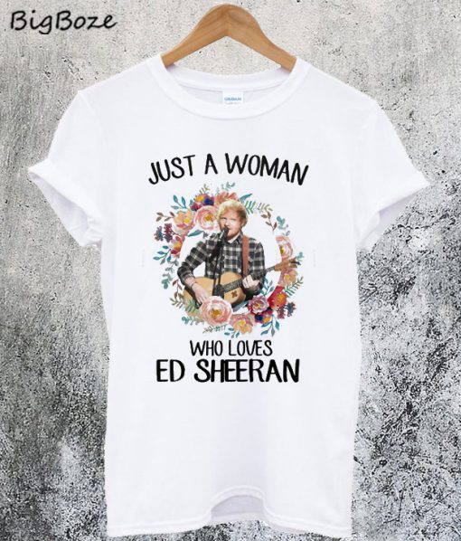 Just A Woman Who Loves Ed Sheeran T-Shirt