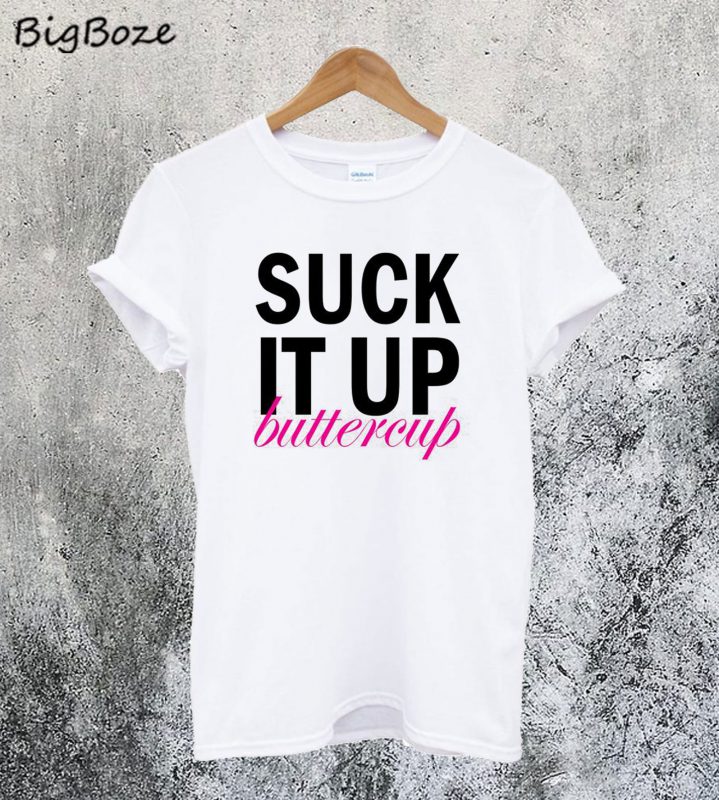 Suck It Up Buttercup T Shirt