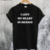 I Left My Heart in Mexico T-Shirt