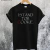 I Stand For Cookie T-Shirt