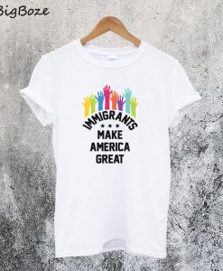 Immigrants Make America Great Again T-Shirt