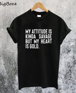 My Attitude is Kinda Savage But My Heart is Gold T-Shirt