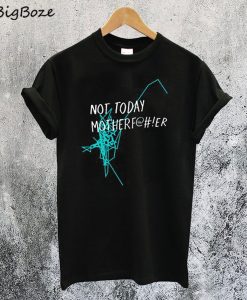 Not Today Motherf T-Shirt