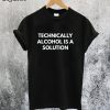 Technically Alcohol is a Solution T-Shirt