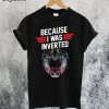 Top Gun Because I Was Inverted T-Shirt