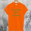 I Will Be Your Friend T-Shirt