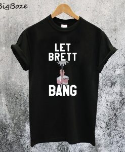 Let Brett Bang T-Shirt