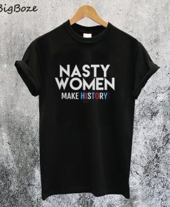 Nasty Women Make History T-Shirt