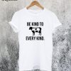 Be Kind to Every Kind T-Shirt