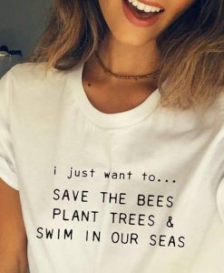I Just Want To Save The Bees Plant Trees & Swim in our Seas T-Shirt