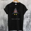 Maybe We Don't Exist T-Shirt