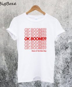 Ok Boomer Have a Terrible Day T-Shirt