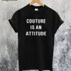 Couture is an Attitude T-Shirt