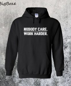 Nobody Cares Work Harder Hoodie