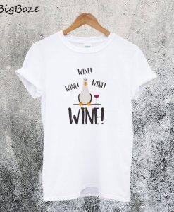 Wine! Wine! Wine! T-Shirt