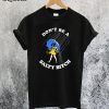 Don’t Be a Salty Bitch T-Shirt