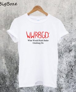 WWRBGD What Would Ruth Bader Ginsburg Do T-Shirt