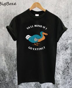 Ya'll Mind If I Go Extinct T-Shirt