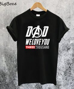 Dad We Love You 3000 Thousand T-Shirt