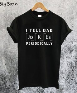 I Tell Dad Jokes Periodically T-Shirt