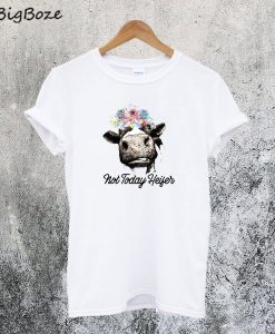 Cow Not Today Heifer T-Shirt