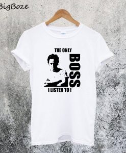 The Only Boss I Listen To T-Shirt
