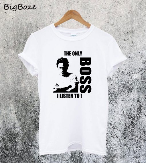 The Only Boss I Listen To T-Shirt