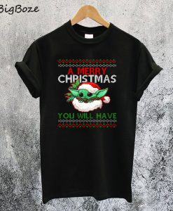 A Merry Christmas You Will Have T-Shirt