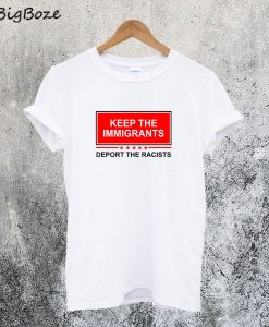 Keep The Immigrants Deport The Racist T-Shirt