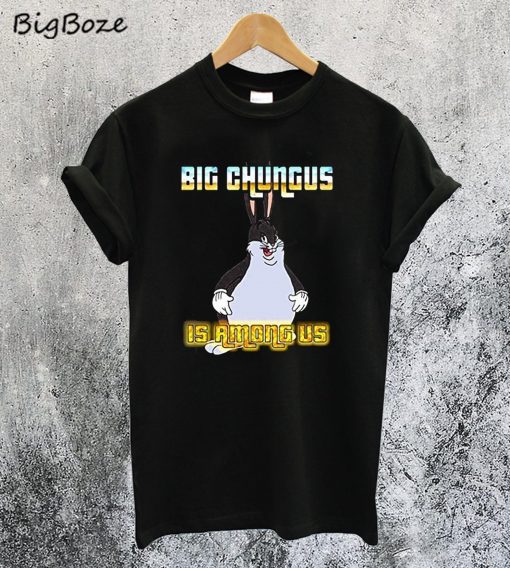 Big Chungus is Among Us T-Shirt