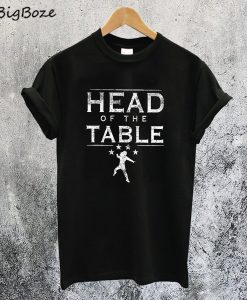 Head of The Table T-Shirt