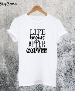Life Begins After Coffee T-Shirt