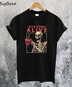 Staying Alive Skeleton Drink Coffee T-Shirt