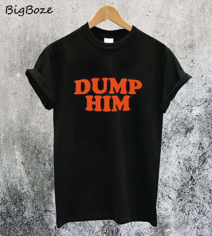 Dump Him T-Shirt