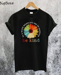 You Can Be Anything Be Kind T-Shirt