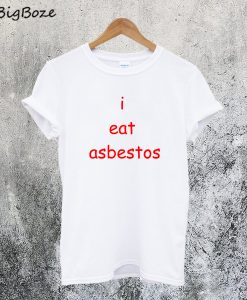 I Eat Asbestos T-Shirt