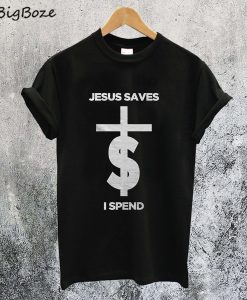 Jesus Saves I Spend T-Shirt