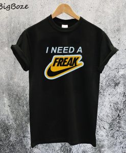 I Need a Freak T-Shirt