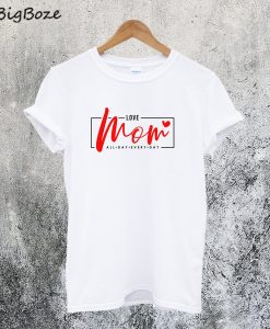 Love Mom All Day Every Day T-Shirt