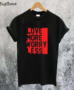Love More Worry Less T-Shirt