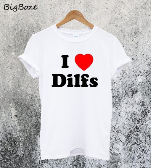 I Love Dilfs T-Shirt