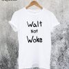 Walt not Woke T-Shirt
