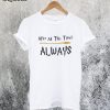 After All This Time Always T-Shirt
