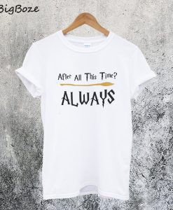 After All This Time Always T-Shirt