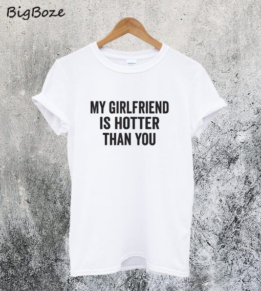 My GF is Hotter Than You T-Shirt