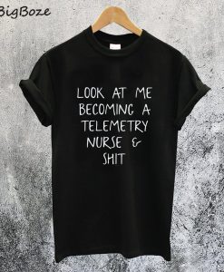 Look At Me Becoming A Telemetry Nurse T-Shirt